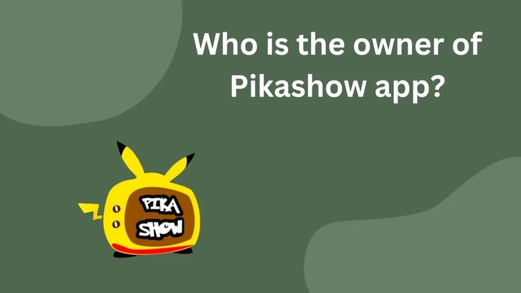 Who is the owner of Pikashow app